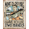 “Mine’s So Big” Funny Fishing Tin Sign
