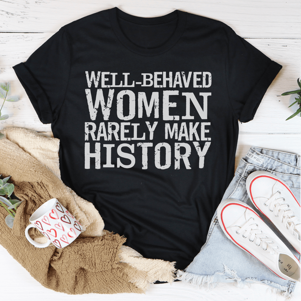 Well Behaved Women Rarely Make History Tee - The Coral Palm LLC